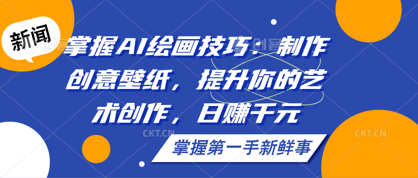 掌握AI绘画技巧：制作创意壁纸，提升你的艺术创作，日赚千元_双星网创_创业赚钱_抖音教程_短视频教程