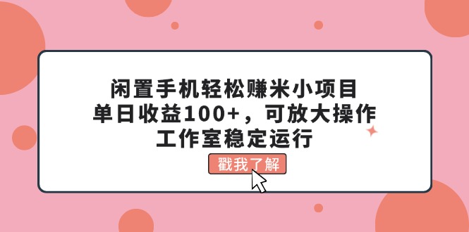闲置手机轻松赚米小项目，单日收益100+，可放大操作，工作室稳定运行_双星网创_创业赚钱_抖音教程_短视频教程