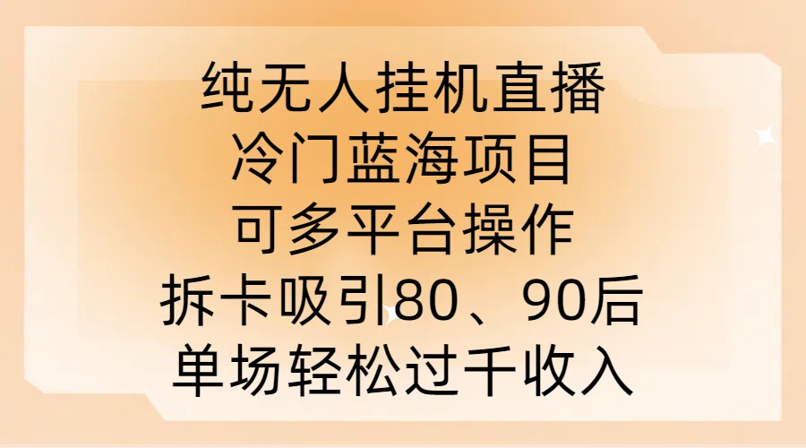 纯无人挂JI直播，冷门蓝海项目，可多平台操作，拆卡吸引80、90后，单场轻松过千收入【揭秘】_双星网创_创业赚钱_抖音教程_短视频教程