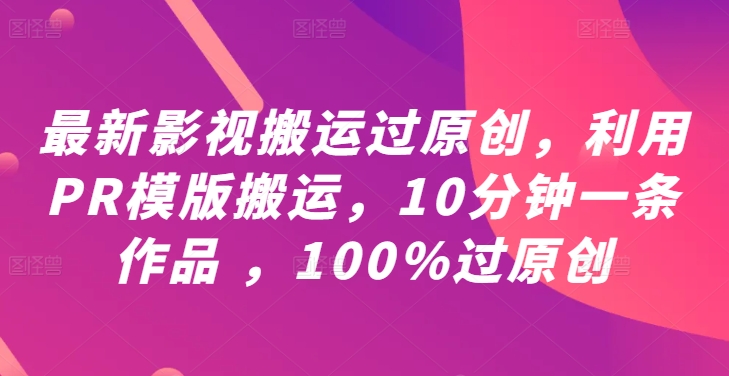 最新影视搬运过原创，利用PR模版搬运，10分钟一条作品 ，100%过原创【教程+PR模板】_双星网创_创业赚钱_抖音教程_短视频教程