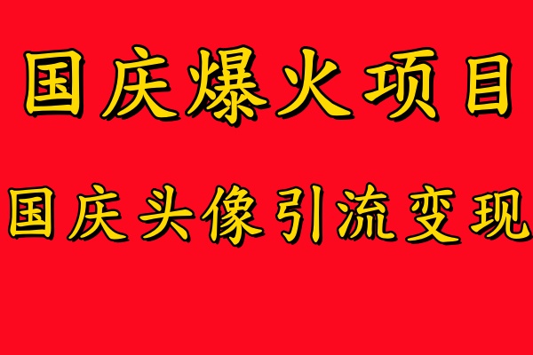 国庆爆火风口项目——国庆头像引流变现，零门槛高收益，小白也能起飞【揭秘】_双星网创_创业赚钱_抖音教程_短视频教程