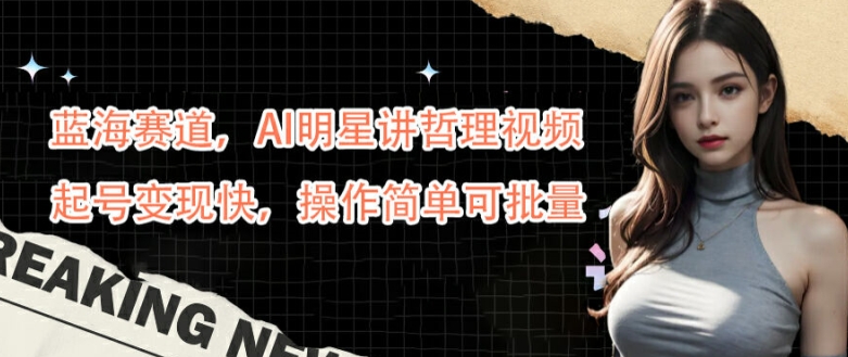 蓝海赛道，AI明星讲哲理视频，起号变现快，操作简单可批量【揭秘】_双星网创_创业赚钱_抖音教程_短视频教程