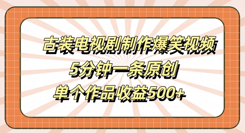 古装电视剧制作爆笑视频，5分钟一条原创，单个作品收益500+【揭秘】_双星网创_创业赚钱_抖音教程_短视频教程