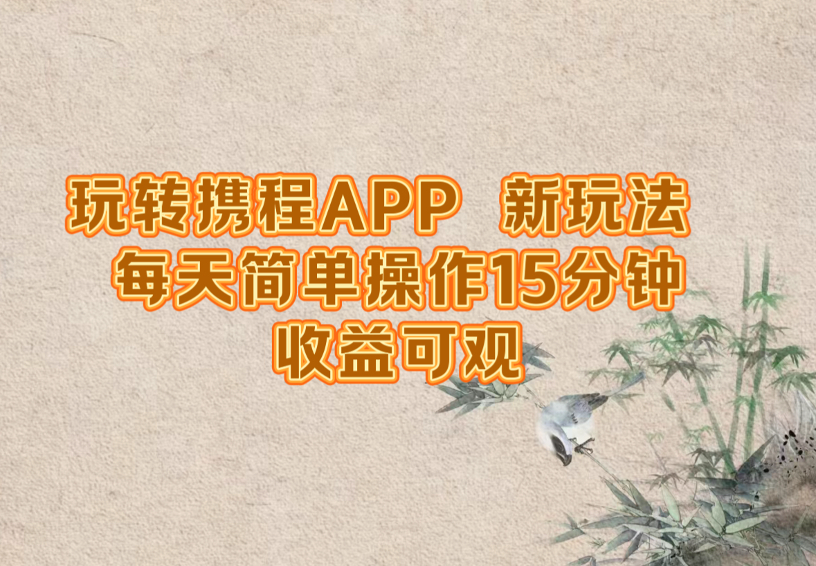 玩转携程APP，新玩法，每天简单操作15分钟，收益可观_双星网创_创业赚钱_抖音教程_短视频教程