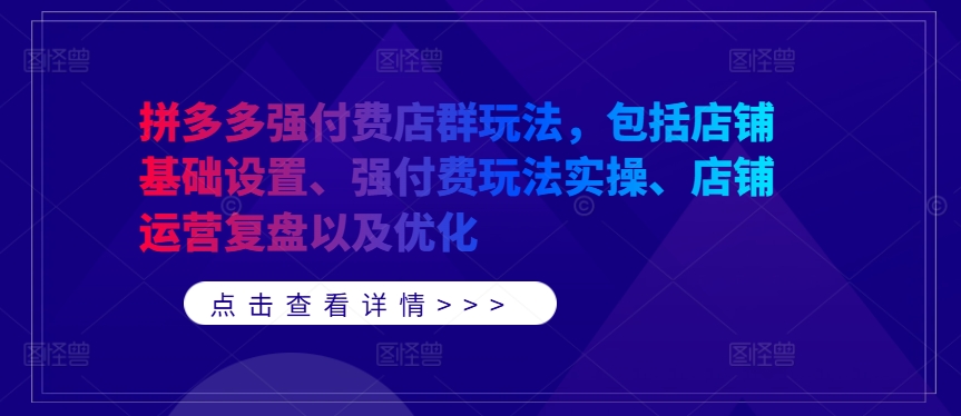拼多多强付费店群玩法，包括店铺基础设置、强付费玩法实操、店铺运营复盘以及优化_双星网创_创业赚钱_抖音教程_短视频教程