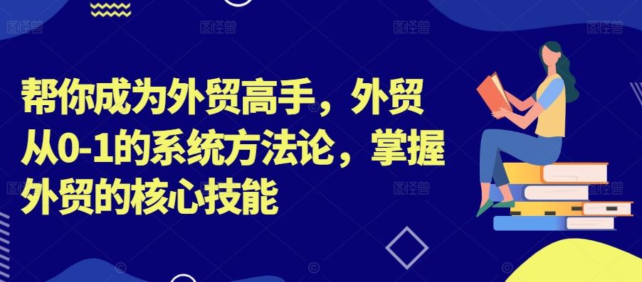 帮你成为外贸高手，外贸从0-1的系统方法论，掌握外贸的核心技能_双星网创_创业赚钱_抖音教程_短视频教程