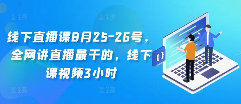 线下直播课8月25-26号，全网讲直播最干的，线下课视频3小时_双星网创_创业赚钱_抖音教程_短视频教程