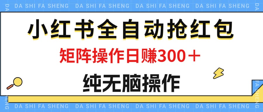 最新小红书全自动抢红包，单号一天50＋ 矩阵操作日入300＋，纯无脑操作_双星网创_创业赚钱_抖音教程_短视频教程
